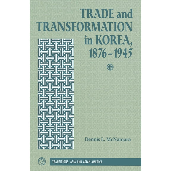 Transitions: Asia & Asian America Trade And Transformation In Korea, 1876-1945, (Paperback)