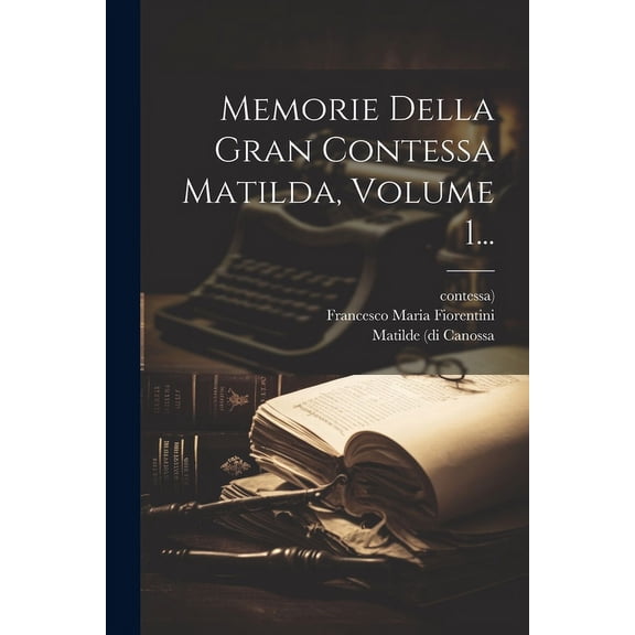 Memorie Della Gran Contessa Matilda, Volume 1... (Paperback)