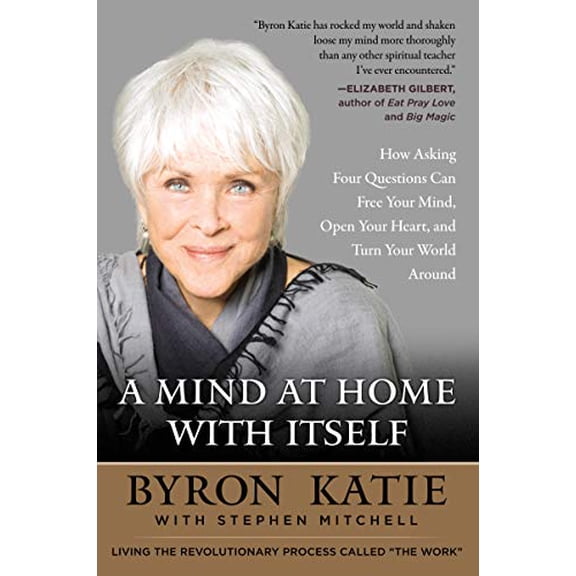 Pre-Owned A Mind at Home with Itself: How Asking Four Questions Can Free Your Mind, Open Your Heart, and Turn Your World Around (Paperback) 0062651595 9780062651594