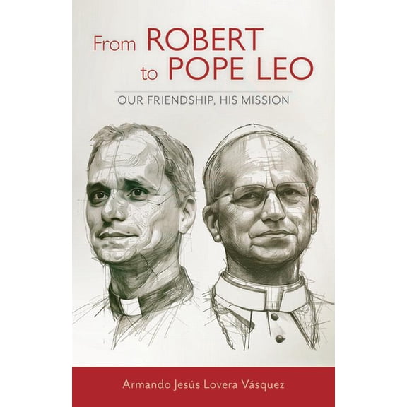 From Robert to Pope Leo: Our Friendship, His Mission, (Paperback)