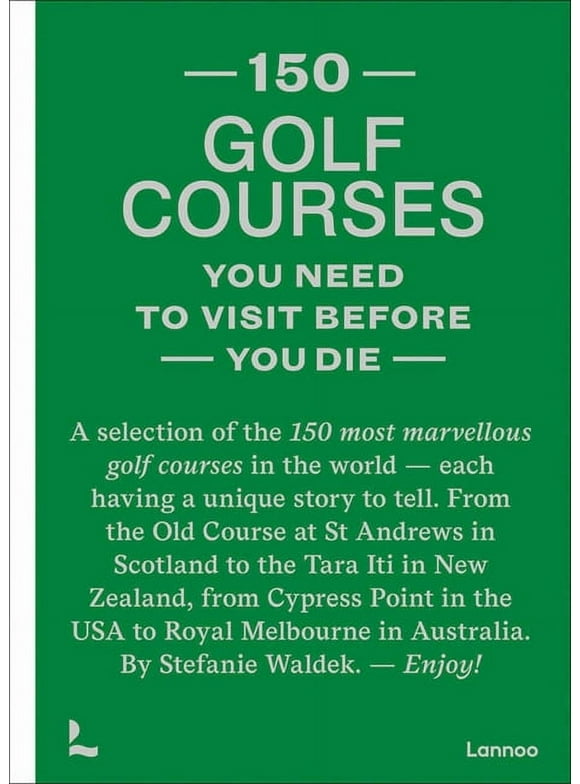 150 golf courses you need to visit before you die : A selection of the 150 most marvelous golf courses in the world (Hardcover)