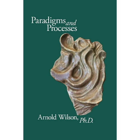 Paradigms and Process: Selected Papers of Arnold Wilson, PhD (Paperback)