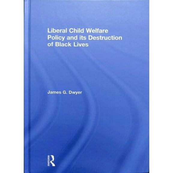 Liberal Child Welfare Policy and its Destruction of Black Lives (Hardcover)