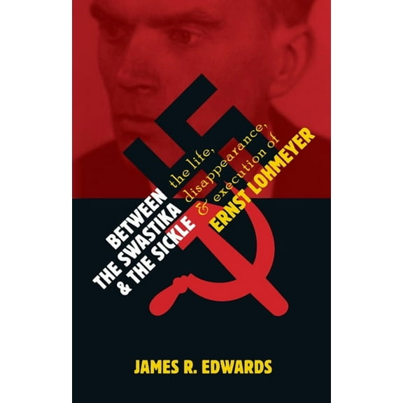 Between the Swastika and the Sickle: The Life, Disappearance, and Execution of Ernst Lohmeyer, (Paperback)