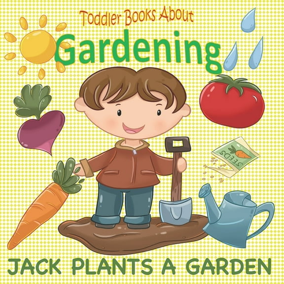Toddler Books about Toddler Books About Gardening: Jack Plants a Garden: Books About Gardening for Toddlers, (Paperback)