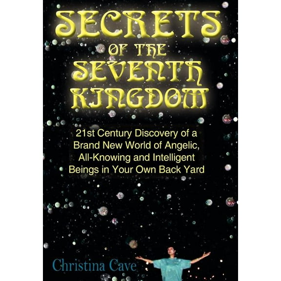 Secrets of the Seventh Kingdom: 21st Century Discovery of a Brand New World of Angelic, All-Knowing and Intelligent Bein, (Hardcover)