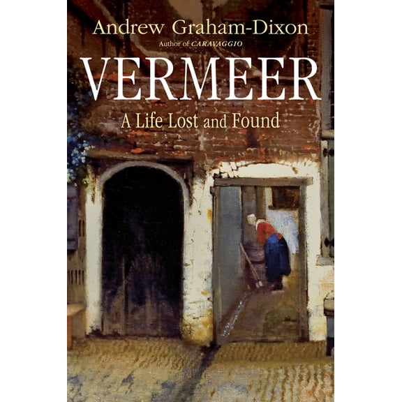 Vermeer: A Life Lost and Found, (Hardcover)