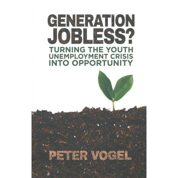 Generation Jobless?: Turning the Youth Unemployment Crisis Into Opportunity, (Paperback)