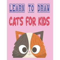 learn to draw cats for kids: how to draw cute animals how to draw for kids step by step draw easy techniques 100 page 8.5 x 0.3 x 11 inches (Paperback)