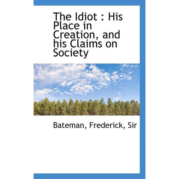 The Idiot : His Place in Creation, and His Claims on Society (Paperback)