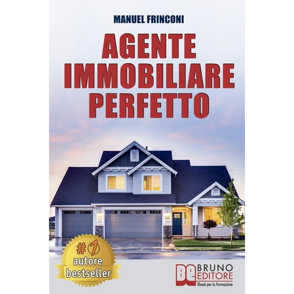 Agente Immobiliare Perfetto : Tecniche e Strategie Per Diventare Un Agente Di Successo e Vendere Case Passando Dalla Vendita Alla Consulenza Immobiliare (Paperback)