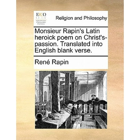 Monsieur Rapin's Latin Heroick Poem on Christ's-Passion. Translated Into English Blank