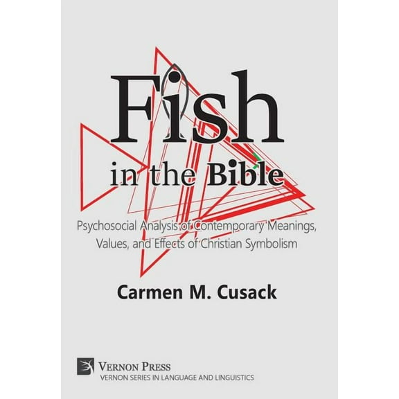 Vernon Languages and Linguistics: Fish in the Bible: Psychosocial Analysis of Contemporary Meanings, Values, and Effects of Christian Symbolism (Hardcover)