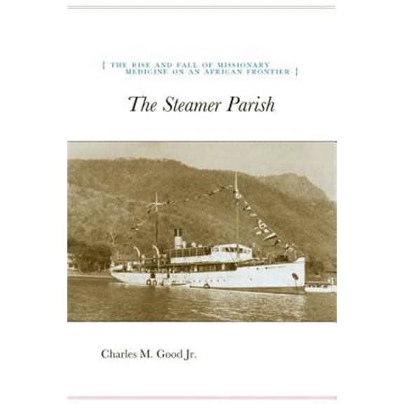 Pre-Owned University of Chicago Geography Research Papers: The Steamer Parish : The Rise and Fall of Missionary Medicine on an African Frontier (Series #244) (Paperback)