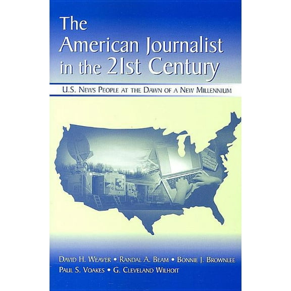Routledge Communication The American Journalist in the 21st Century: U.S. News People at the Dawn of a New Millennium, (Paperback)