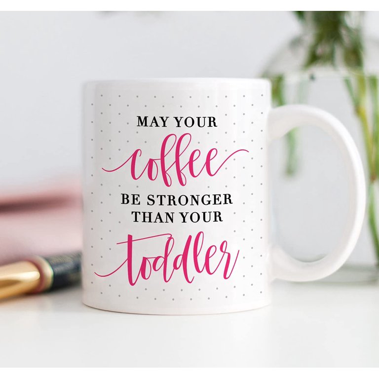 May Your Coffee Be Stronger Than Your Toddler. Funny Mom Life and