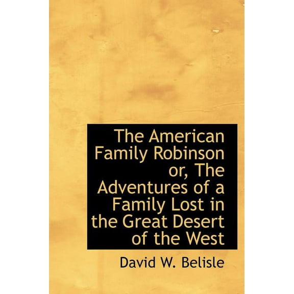 The American Family Robinson Or, the Adventures of a Family Lost in the Great Desert of the West (Hardcover)