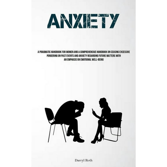 Anxiety: A Pragmatic Handbook For Women And A Comprehensive Handbook On Ceasing Excessive Pondering On Past Events And A, (Paperback)