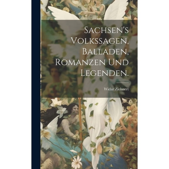 Sachsen's Volkssagen, Balladen, Romanzen und Legenden. (Hardcover)