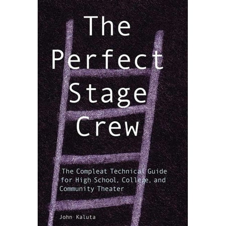 The Perfect Stage Crew : The Compleat Technical Guide for High School, College, and Community (Best Schools For Technical Theater)