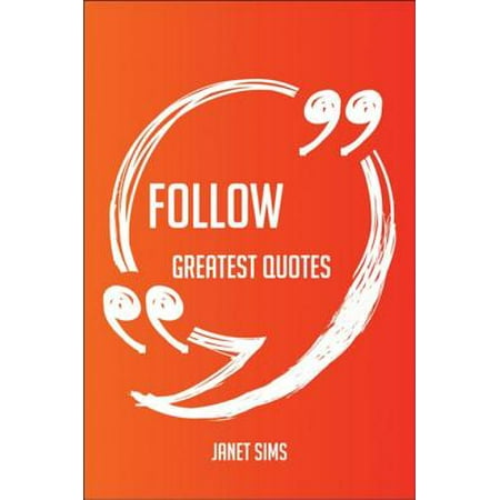 Follow Greatest Quotes - Quick, Short, Medium Or Long Quotes. Find The Perfect Follow Quotations For All Occasions - Spicing Up Letters, Speeches, And Everyday Conversations. -