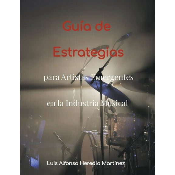 Guía de Estrategias para Artistas Emergentes en la Industria Musical, (Paperback)