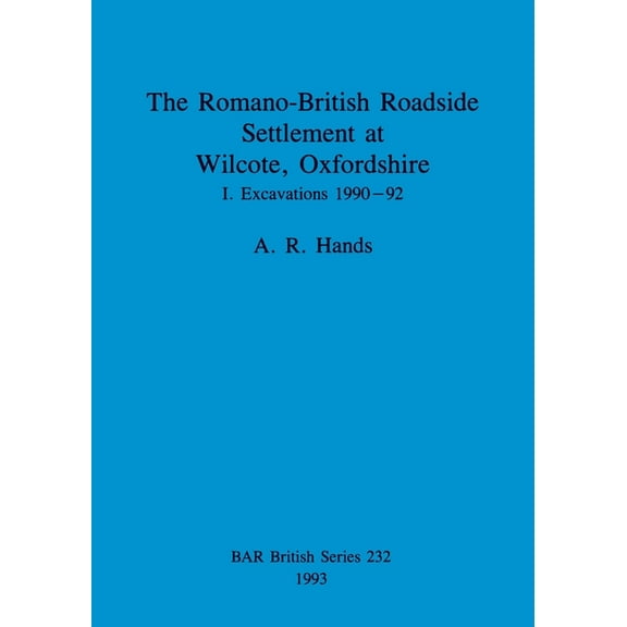 BAR British: The Romano-British Roadside Settlement at Wilcote, Oxfordshire I (Paperback)