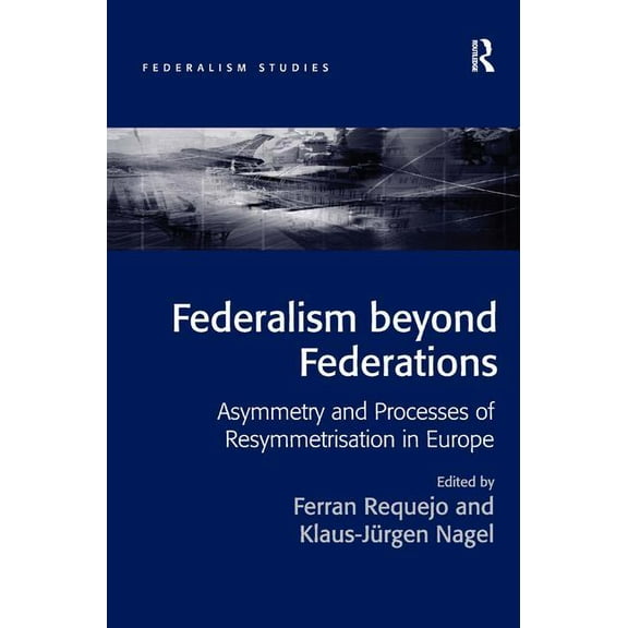 Federalism Studies Federalism beyond Federations: Asymmetry and Processes of Resymmetrisation in Europe, (Hardcover)