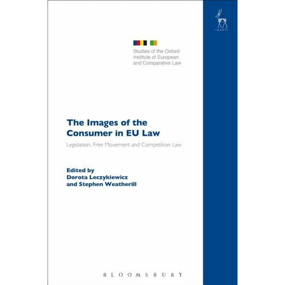 Studies of the Oxford Institute of Europ The Images of the Consumer in EU Law: Legislation, Free Movement and Competition Law, (Paperback)