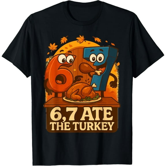 6 7 Ate The Turkey Funny Thanksgiving Six Seven Fall Meme T-Shirt