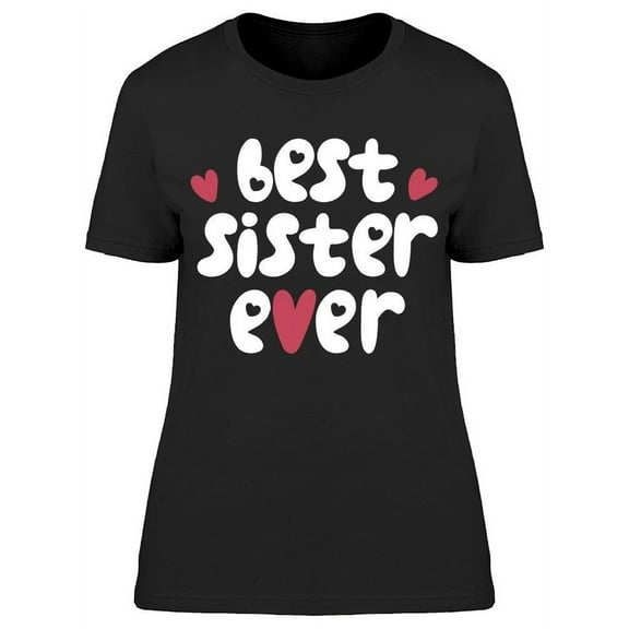 She Is The Best Sister Ever T-Shirt Women -Image by Shutterstock Women T-Shirt, Female Small