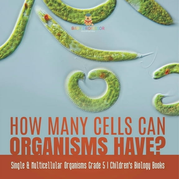 How Many Cells Can Organisms Have? Single & Multicellular Organisms Grade 5 Children's Biology Books, (Paperback)