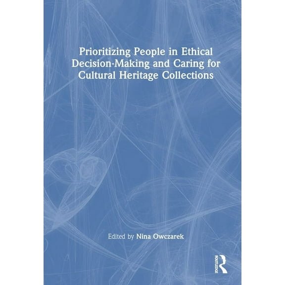 Prioritizing People in Ethical Decision-Making and Caring for Cultural Heritage Collections, (Hardcover)