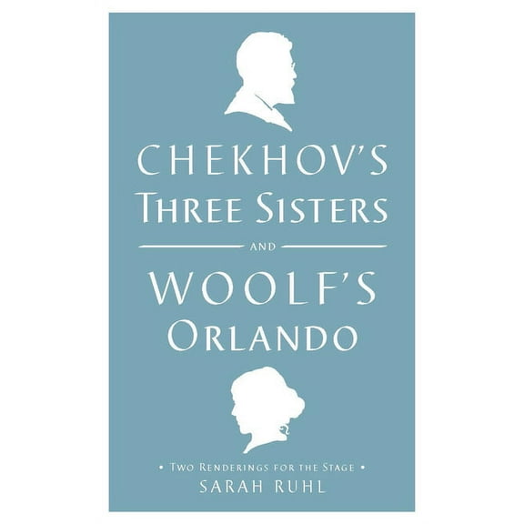 Chekhov's Three Sisters and Woolf's Orlando: Two Renderings for the Stage, (Paperback)