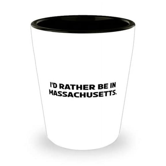 Joke Massachusetts Shot Glass, I'd Rather Be in Massachusetts, For, Present From, Ceramic Cup For Massachusetts
