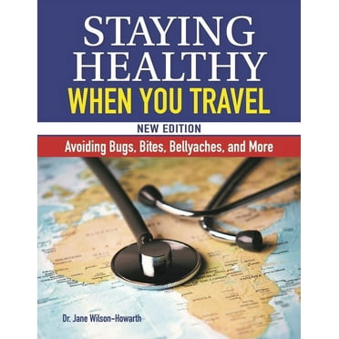 Staying Healthy When You Travel, New Edition: Avoiding Bugs, Bites, Bellyaches, and More (Hardcover)