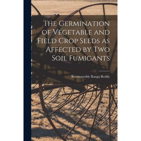 The Germination of Vegetable and Field Crop Seeds as Affected by Two Soil Fumigants, (Paperback)