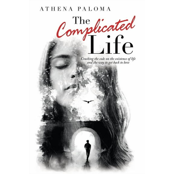Complicated Life : Cracking the Code on the Existence of Life and the Way to Get Back to Love