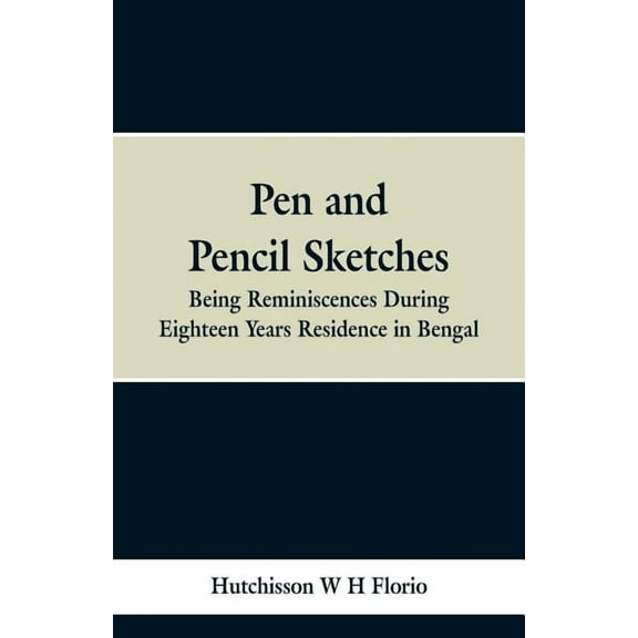 Pen and Pencil Sketches: Being Reminiscences During Eighteen Years Residence in Bengal, (Paperback)