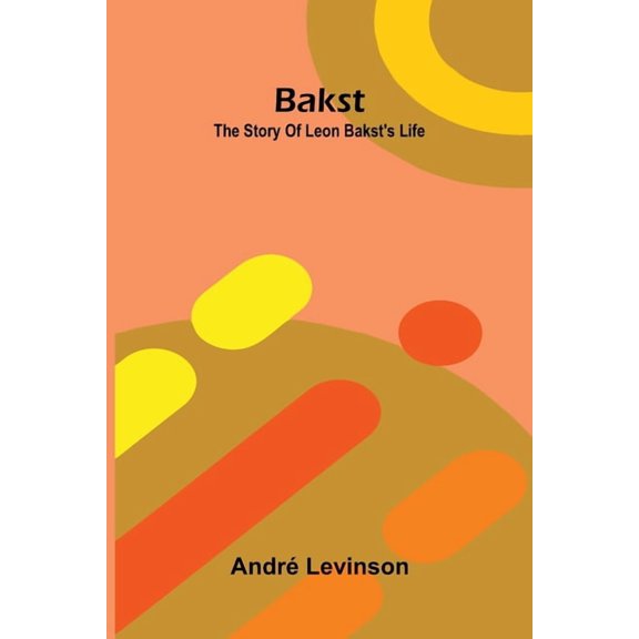 Bakst: The story of Leon Bakst's life, (Paperback)