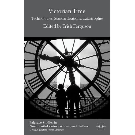 Palgrave Studies in Nineteenth-Century W Victorian Time: Technologies, Standardizations, Catastrophes, (Hardcover)