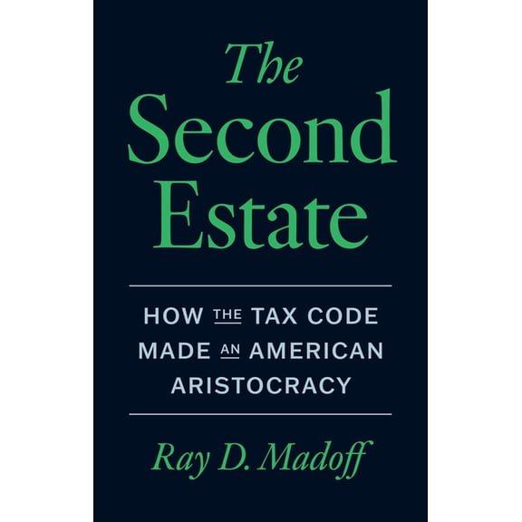 The Second Estate: How the Tax Code Made an American Aristocracy, (Hardcover)
