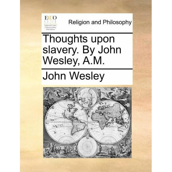 Thoughts Upon Slavery. by John Wesley, A.M.