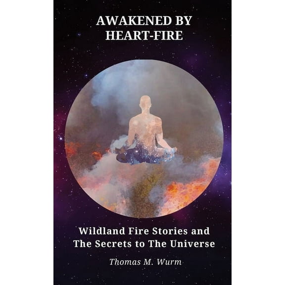 Awakened by Heart-Fire: Wildland Fire Stories and The Secrets to the Universe, (Paperback)