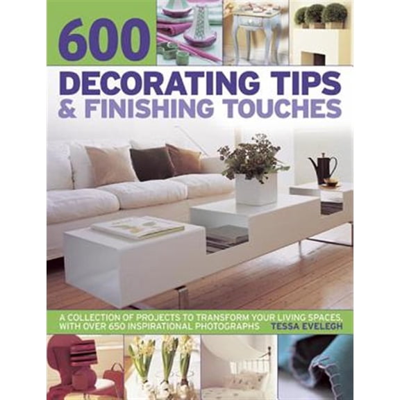 Pre-Owned 600 Decorating Tips & Finishing Touches : A Collection Of Projects To Transform Your Living Spaces, With Over 650 Inspirational Photographs (Paperback)