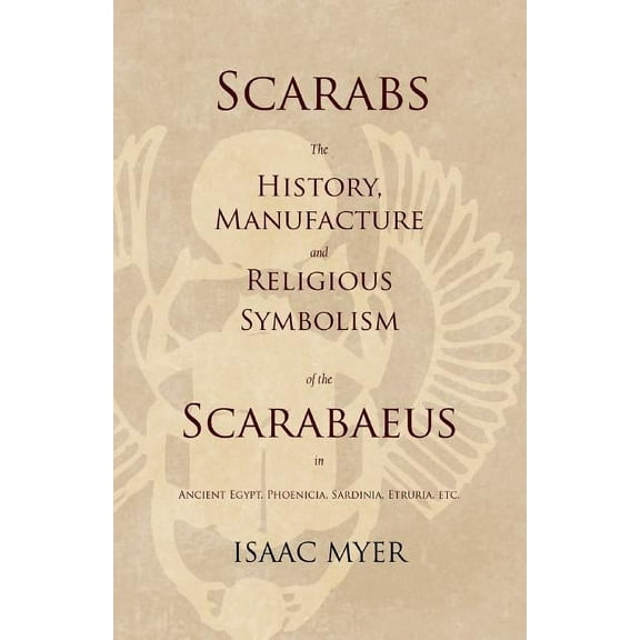 Scarabs - The History, Manufacture and Religious Symbolism of the Scarabaeus in Ancient Egypt, Phoenicia, Sardinia, Etru, (Paperback)