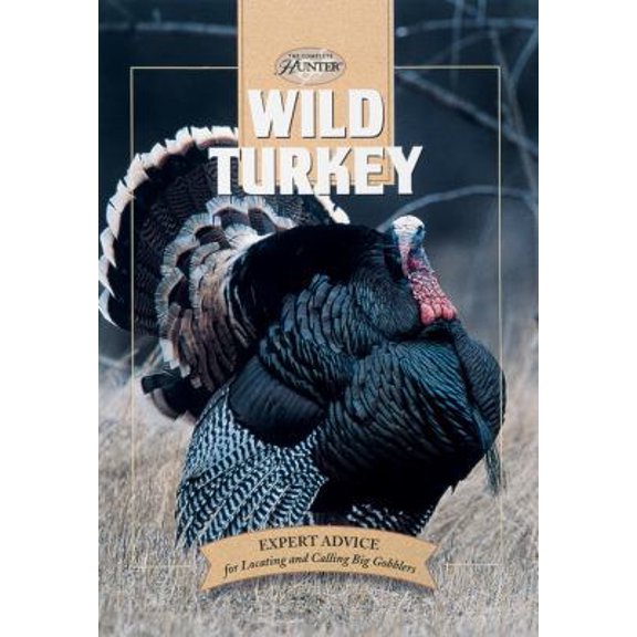 Pre-Owned Wild Turkey: Expert Advice for Locating and Calling Big Gobblers (The Complete Hunter) (Hardcover) 0865730628 9780865730625
