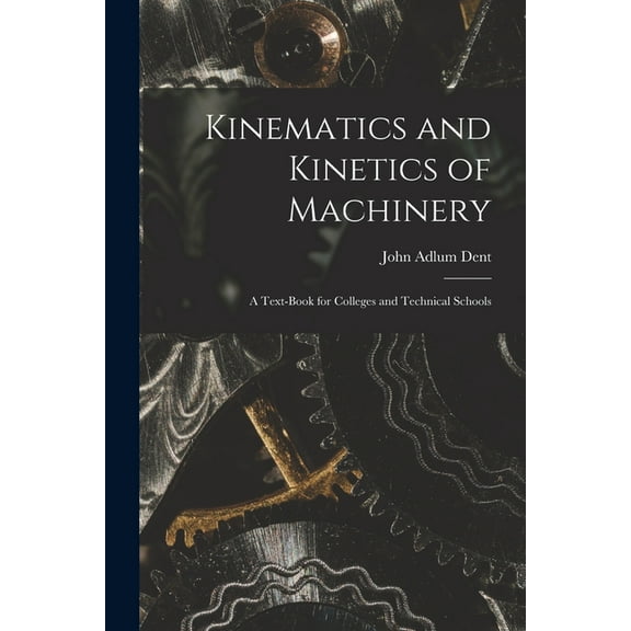 Kinematics and Kinetics of Machinery: A Text-Book for Colleges and Technical Schools (Paperback)