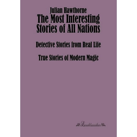 The Most Interesting Stories of All Nations: Detective Stories from Real Life, True Stories of Modern Magic, (Paperback)