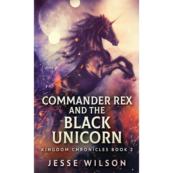 Kingdom Chronicles Commander Rex and the Black Unicorn, Book 2, (Hardcover)